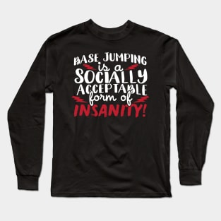 Base Jumping Is A Socially Acceptable Form Of Insanity Long Sleeve T-Shirt